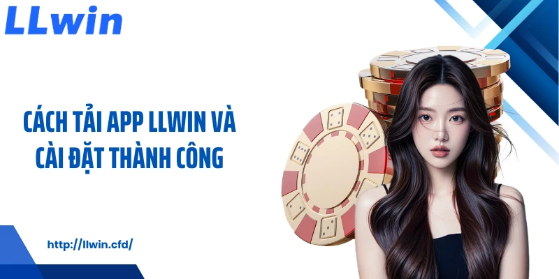 Tải App LLWIN - Cá Cược Nhanh Gọn Trên Di Động - Nowin