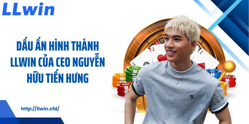 CEO Nguyễn Hữu Tiến Hưng Và Hành Trình Phát Triển LLWIN - Nowin