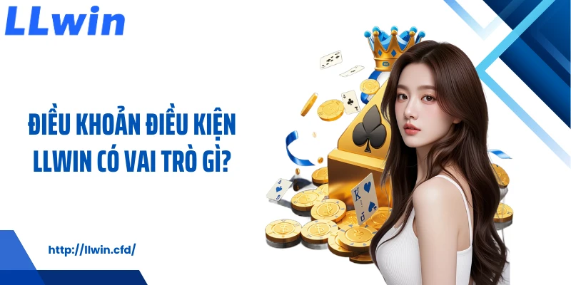 Điều Khoản Điều Kiện LLWIN Rõ Ràng Cho Người Mới - Nowin