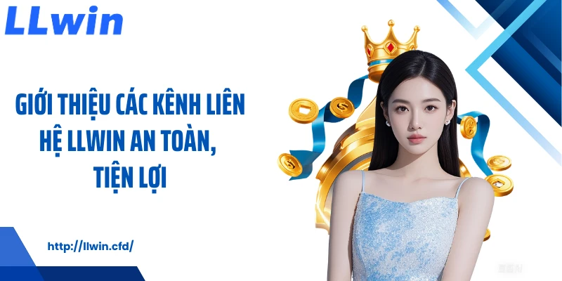 Liên Hệ LLWIN Dễ Dàng, Chủ Động Và Luôn Có Phản Hồi - Nowin