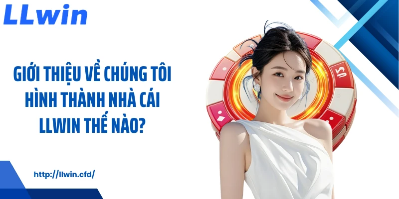 Về Chúng Tôi LLWIN - Hành Trình Tạo Nên Nền Tảng Tin Cậy - Nowin