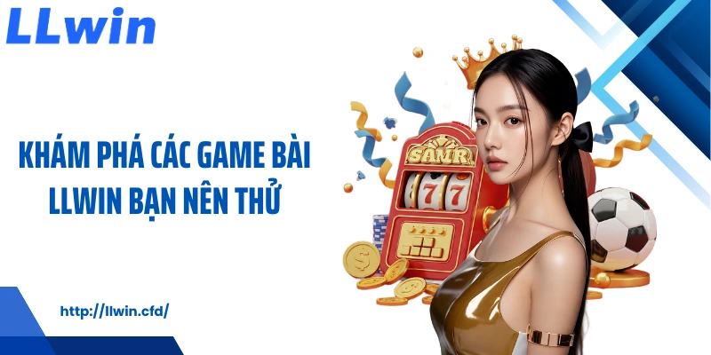 Game Bài LLWIN - Game Giải Trí Quen Thuộc Mỗi Ngày - Nowin