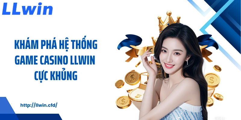 Casino LLWIN - Sòng Bài Quốc Tế Đẳng Cấp Tận Hưởng Chân Thực - Nowin