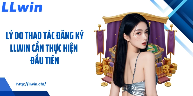 Đăng Ký LLWIN Nhanh Gọn, Dễ Hiểu Cho Người Mới - Nowin