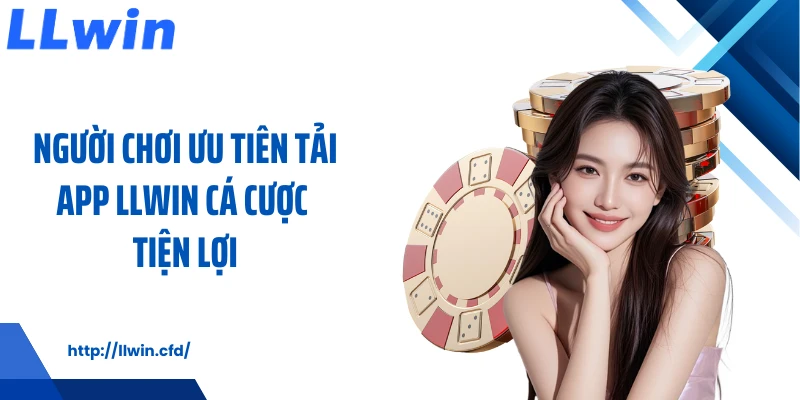 Tải App LLWIN - Cá Cược Nhanh Gọn Trên Di Động - Nowin