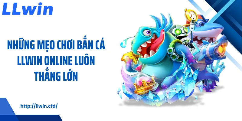 Bắn Cá LLWIN - Lựa Chọn Giải Trí Nhẹ Nhàng Cho Mọi Nhịp Chơi - Nowin
