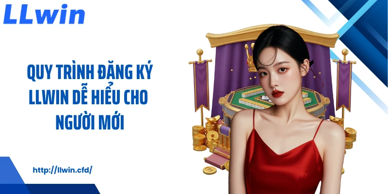 Đăng Ký LLWIN Nhanh Gọn, Dễ Hiểu Cho Người Mới - Nowin