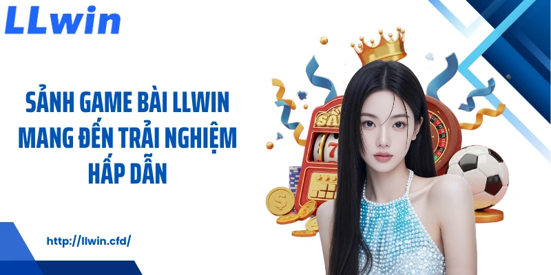 Game Bài LLWIN - Game Giải Trí Quen Thuộc Mỗi Ngày - Nowin