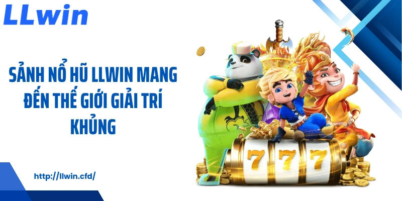 Nổ Hũ LLWIN Tạo Nhịp Giải Trí Cuốn Hút Mỗi Ngày - Nowin