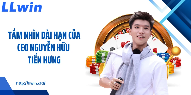 CEO Nguyễn Hữu Tiến Hưng Và Hành Trình Phát Triển LLWIN - Nowin