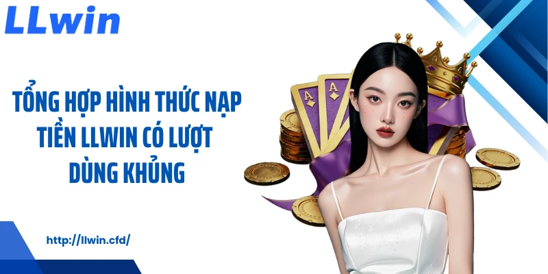 Nạp Tiền LLWIN Nhanh Gọn, Linh Hoạt Và Dễ Thao Tác - Nowin