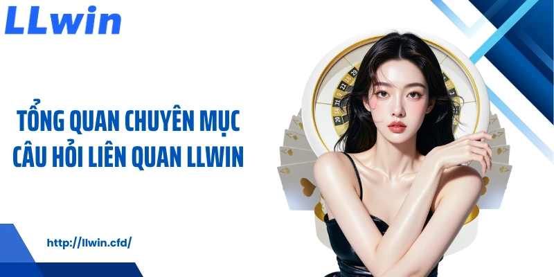 Câu Hỏi Liên Quan LLWIN Giúp Hiểu Nhanh Và Cá Cược An Toàn - Nowin