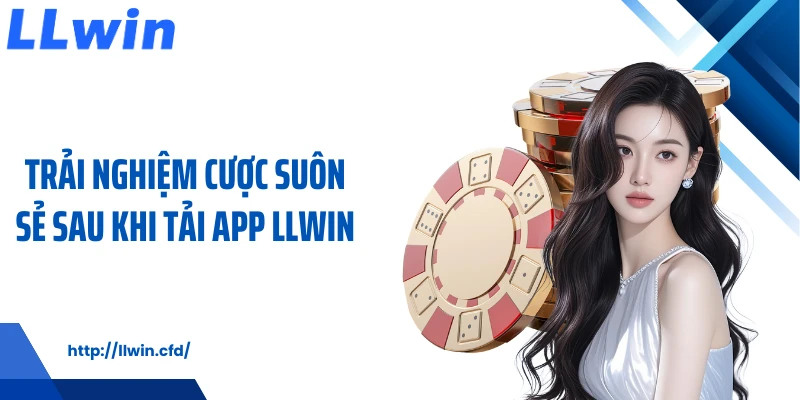 Tải App LLWIN - Cá Cược Nhanh Gọn Trên Di Động - Nowin