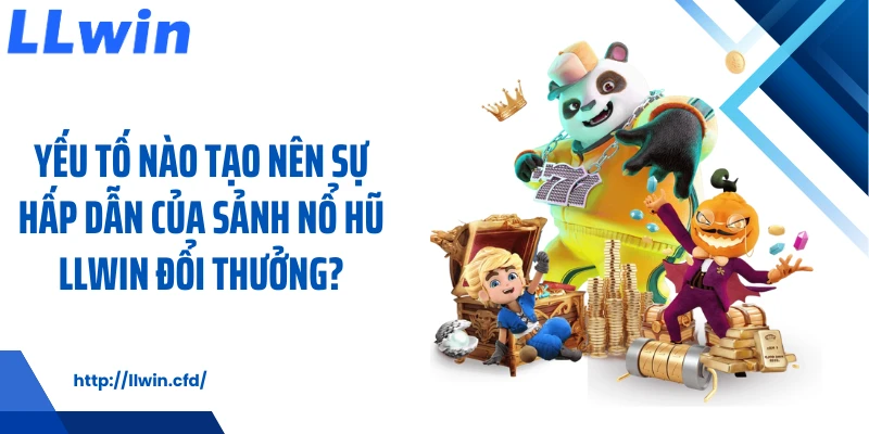 Nổ Hũ LLWIN Tạo Nhịp Giải Trí Cuốn Hút Mỗi Ngày - Nowin